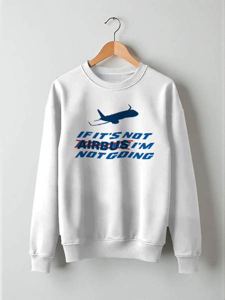 Заказать свитшот в Москве. Свитшот унисекс хлопковый if it's not AIRBUS i'm not going от SkyWay Aviation Clothing RUS  - готовые дизайны и нанесение принтов.