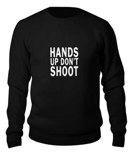 Заказать свитшот в Москве. Свитшот унисекс хлопковый Hands up don't shoot (Руки вверх не стрелять) от coolmag - готовые дизайны и нанесение принтов.