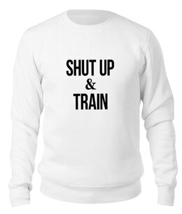 Заказать свитшот в Москве. Свитшот унисекс хлопковый Shut Up & Train – Заткнись и тренируйся от БОЕВОЕ САМБО - готовые дизайны и нанесение принтов.