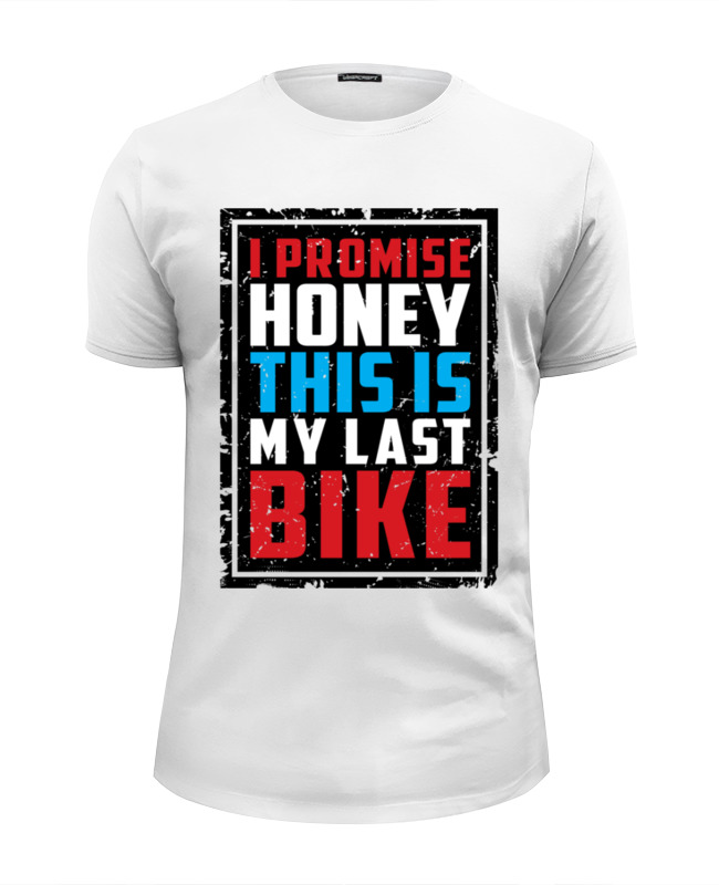 Printio Футболка Wearcraft Premium Slim Fit I promise honey this is my last bike цена и фото