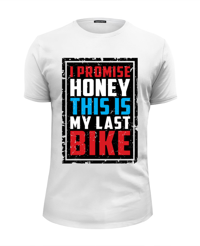 Printio Футболка Wearcraft Premium Slim Fit I promise honey this is my last bike (врунишка)