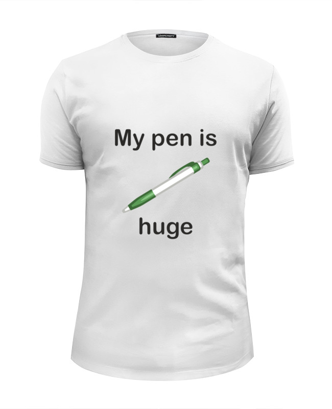 It s my pen. My Pen is huge. My Pen.