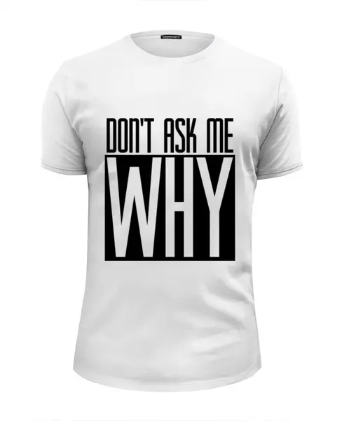 Заказать мужскую футболку в Москве. Футболка базовая Don't Ask Me Why от typoclothes - готовые дизайны и нанесение принтов.