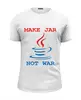 Заказать мужскую футболку в Москве. Футболка базовая Make Jar not War от graalogosh - готовые дизайны и нанесение принтов.