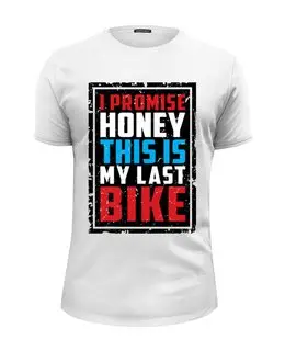 Заказать мужскую футболку в Москве. Футболка базовая I Promise Honey This Is My Last Bike (врунишка) от 810ndi@mail.ru - готовые дизайны и нанесение принтов.