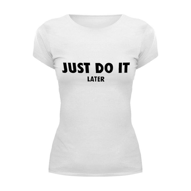 Printio Футболка Wearcraft Premium Just do it... later just do it later