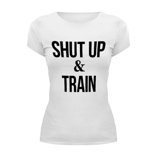 Заказать женскую футболку в Москве. Футболка базовая Shut Up & Train – Заткнись и тренируйся от БОЕВОЕ САМБО - готовые дизайны и нанесение принтов.