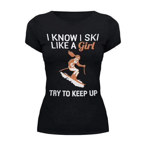 Заказать женскую футболку в Москве. Футболка базовая  i know i ski like a girl от cherdantcev - готовые дизайны и нанесение принтов.