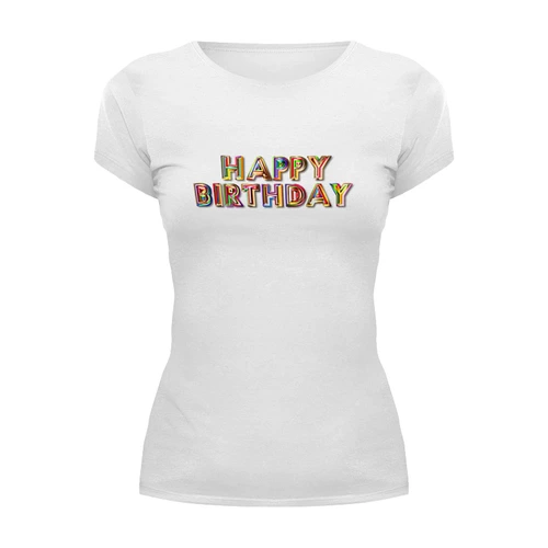 Заказать женскую футболку в Москве. Футболка базовая Happy Birthday от THE_NISE  - готовые дизайны и нанесение принтов.