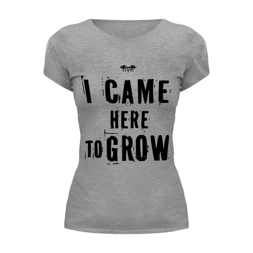 Заказать женскую футболку в Москве. Футболка базовая I CAME HERE TO GROW! от Алексс Неро - готовые дизайны и нанесение принтов.