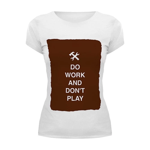 Заказать женскую футболку в Москве. Футболка базовая Do work and don't play от zen4@bk.ru - готовые дизайны и нанесение принтов.
