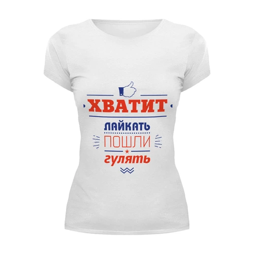 Заказать женскую футболку в Москве. Футболка базовая Хватит лайкать! Пошли гулять! от zen4@bk.ru - готовые дизайны и нанесение принтов.