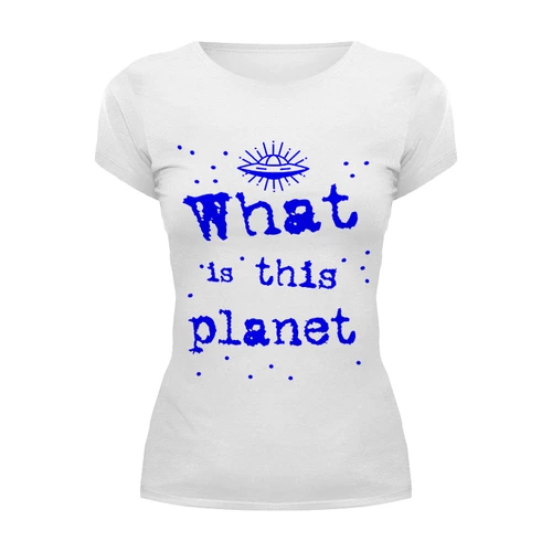 Заказать женскую футболку в Москве. Футболка базовая Что это за планета! от Алексс Неро - готовые дизайны и нанесение принтов.