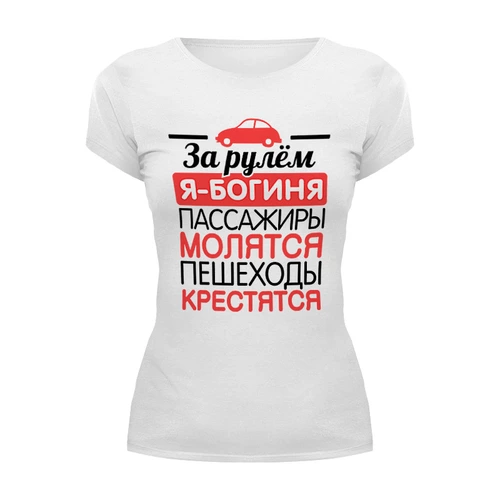 Заказать женскую футболку в Москве. Футболка базовая За рулем я - богиня! от missdiz - готовые дизайны и нанесение принтов.