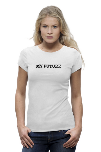 Заказать женскую футболку в Москве. Футболка базовая My future от aleks906 - готовые дизайны и нанесение принтов.