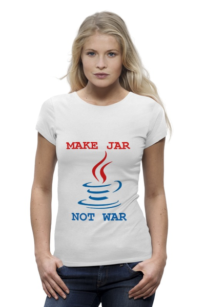 Заказать женскую футболку в Москве. Футболка базовая Make Jar not War от graalogosh - готовые дизайны и нанесение принтов.