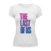 Заказать женскую футболку в Москве. Футболка базовая The Last of Us от THE_NISE  - готовые дизайны и нанесение принтов.