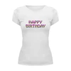 Заказать женскую футболку в Москве. Футболка базовая Happy Birthday от THE_NISE  - готовые дизайны и нанесение принтов.