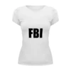 Заказать женскую футболку в Москве. Футболка базовая FBI фбр от londerbeg - готовые дизайны и нанесение принтов.