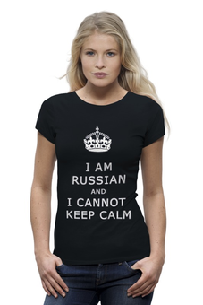 Заказать женскую футболку в Москве. Футболка базовая I Am Russian And I Cannot Keep Calm от ramzan - готовые дизайны и нанесение принтов.