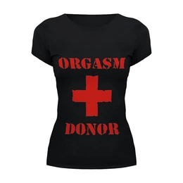 Заказать женскую футболку в Москве. Футболка базовая orgasm donor от ИНДИГО - готовые дизайны и нанесение принтов.