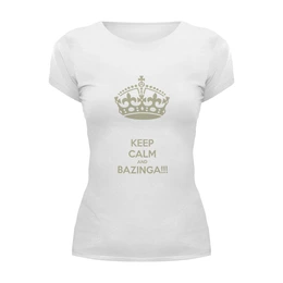 Заказать женскую футболку в Москве. Футболка базовая Keep Calm and Bazinga от klip - готовые дизайны и нанесение принтов.