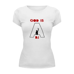 Заказать женскую футболку в Москве. Футболка базовая God is a DJ от ganzgunner@mail.ru - готовые дизайны и нанесение принтов.