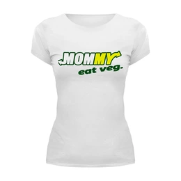 Заказать женскую футболку в Москве. Футболка базовая Mommy Eat Veg от skynatural - готовые дизайны и нанесение принтов.