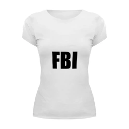 Заказать женскую футболку в Москве. Футболка базовая FBI фбр от londerbeg - готовые дизайны и нанесение принтов.