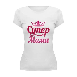 Заказать женскую футболку в Москве. Футболка базовая Супер мама от T-shirt print  - готовые дизайны и нанесение принтов.