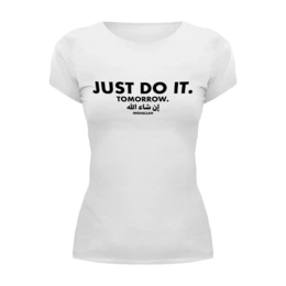 Заказать женскую футболку в Москве. Футболка базовая Just do it! Tomorrow! Inshallah! от notesinthemargin@yandex.ru - готовые дизайны и нанесение принтов.