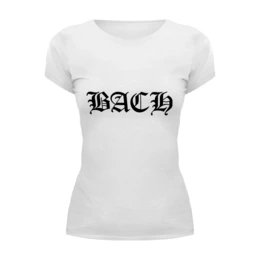 Заказать женскую футболку в Москве. Футболка базовая Bach (гот. шрифт, белая) от h_rzr - готовые дизайны и нанесение принтов.