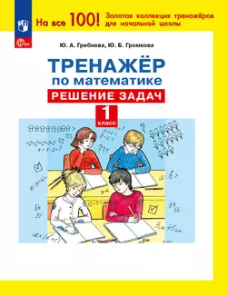 Ю. А. Гребнева. Тренажеры по математике. Решение задач. 1 кл.