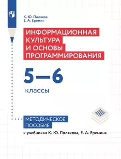 Информационная культура и основы программирования. 5-6 классы. Методическое пособие к учебникам К. Ю. Полякова, Е. А. Еремина