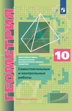 Геометрия. 10 класс. Самостоятельные и контрольные работы (углубленный)