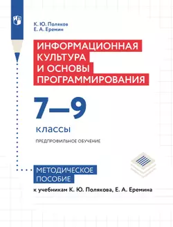 Информационная культура и основы программирования. 7-9 классы. Предпрофильное обучение. Методическое пособие к учебникам К. Ю. Полякова, Е. А. Еремина