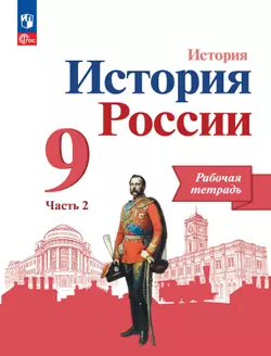 История. История России. Рабочая тетрадь. 9 класс. В 2 ч. Ч. 2