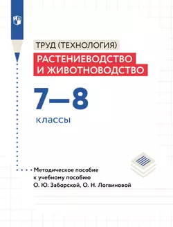 Труд (технология). Растениеводство и животноводство. 7-8 классы. Методическое пособие