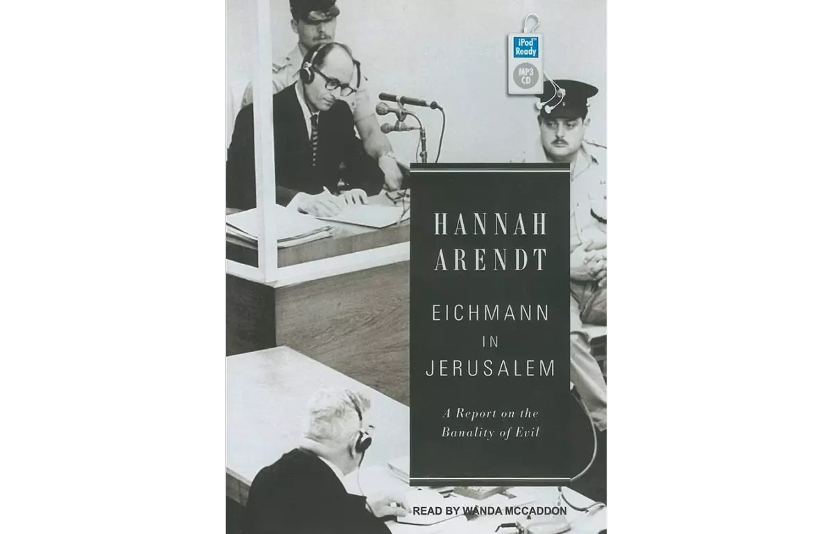 Ханна Арендт,  книга «Эйхман в Иерусалиме: отчёт о банальности зла», 1963 г.