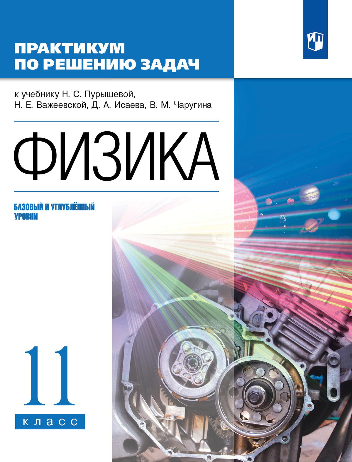 Физика. Базовый и углубленный уровни. 11 класс. Практикум по решению задач  к учебнику Пурышевой Н.С., Важеевской Н.Е., Исаева Д.А., Чаругина В.М.  купить на сайте группы компаний «Просвещение»