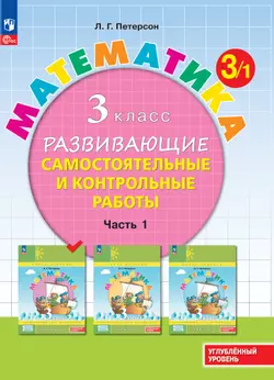 Математика. 3 класс. Углублённый уровень. Развивающие самостоятельные и контрольные работы. Электронная форма учебного пособия. В 3 частях. Часть 1