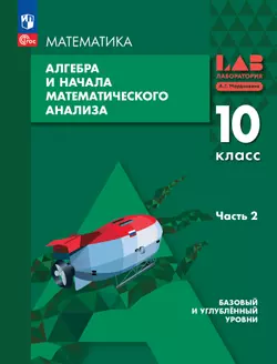 Алгебра и начала математического анализа. 10 класс. Базовый и углубленный уровни. Учебное пособие. В 2 частях. Часть 2