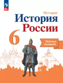 История. История России. Рабочая тетрадь. 6 класс.