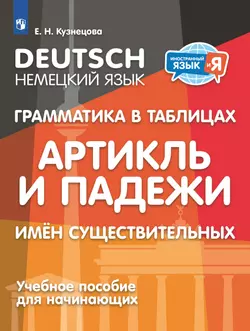 Немецкий язык. Грамматика в таблицах. Артикль и падежи имен существительных. 2-4 классы