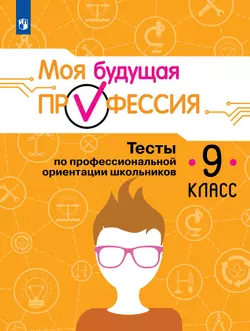 Моя будущая профессия. Тесты по профессиональной ориентации школьников. 9 класс