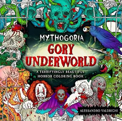 Mythogoria: Gory Underworld: A Terrifyingly Beautiful Horror Coloring Book