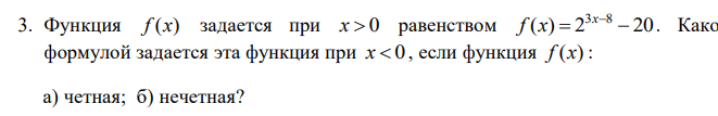 Условие: Функция
f x( )
задается при
x  0
равенством
3 8 ( ) 2 20 x
f x 
  . Какой
формулой задается эта функция при
x  0, если функция
f x( )