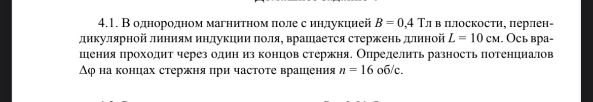 Условие: В однородном магнитном поле с индукцией В = 0,4 Тл в плоскости, перпендикулярной линиям индукции поля, вращается стержень длиной L = 10 см. Ось вращения проходит через один из концов стержня. Определить разность потенциалов на концах стержня при частоте вращения п = 16 об/с.