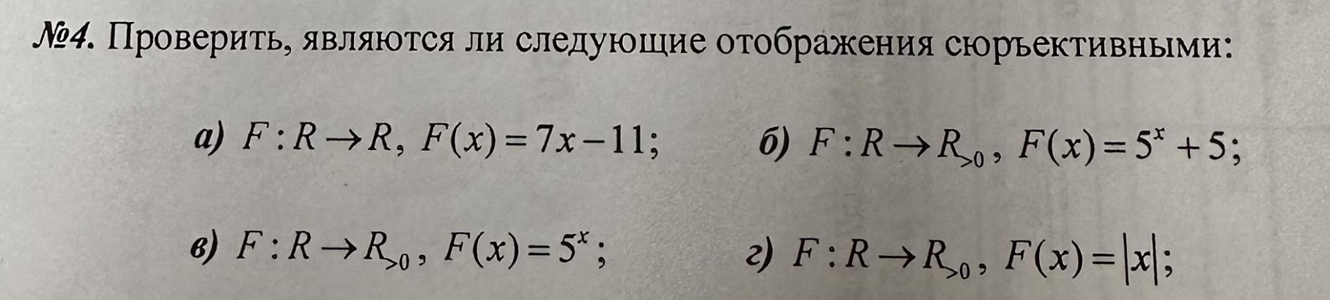 Условие: Проверить, являются ли следующие отображения сюрьективными:
a) F : R →R, F (x) = 7x -11; 6) F :R → Ro, F(x) = 5* + 5;
6) F : R → Ro, F (x) = 5* ;
2 F •R→R
30, F (x) = x ;