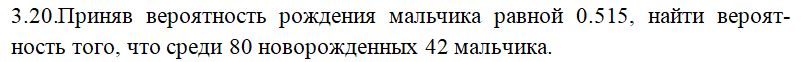 Условие: Приняв вероятность рождения мальчика равной 0.515, найти вероят¬ность того, что среди 80 новорожденных 42 мальчика.